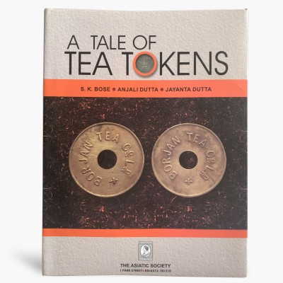 A Tale of Tea Tokens by S.K Bose, Anjali Dutta, Jayanta Dutta (May 2021 Edition)